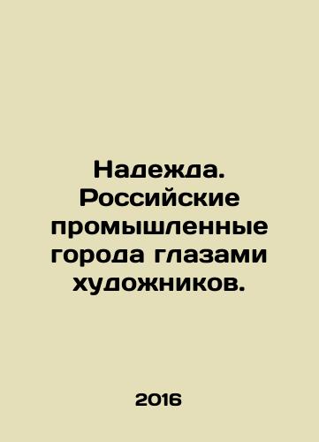 Nadezhda. Rossiyskie promyshlennye goroda glazami khudozhnikov./Hope. Russian industrial cities through the eyes of artists. In Russian - landofmagazines.com
