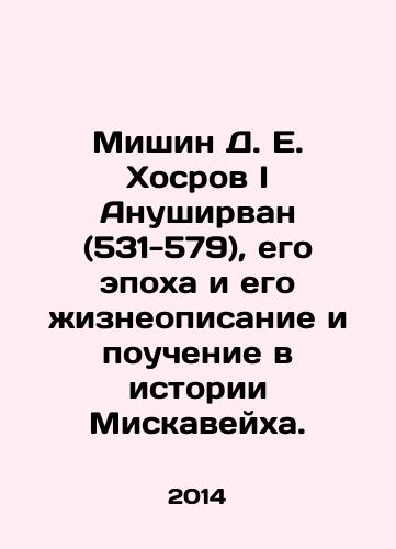 Mishin D. E. Khosrov I Anushirvan (531-579), ego epokha i ego zhizneopisanie i pouchenie v istorii Miskaveykha./Mishin D. E. Khosrov I Anushirvan (531-579), his epoch and his description and teaching in the history of Miskaveikh. In Russian - landofmagazines.com