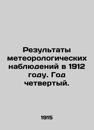 Rezultaty meteorologicheskikh nablyudeniy v 1912 godu. God chetvertyy./Results of meteorological observations in 1912. Year four. In Russian - landofmagazines.com