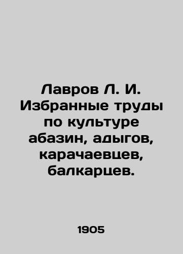 Lavrov L. I. Izbrannye trudy po kulture abazin, adygov, karachaevtsev, balkartsev./Lavrov L. I. Selected works on the culture of Abazin, Adyg, Karachaev, Balkar. In Russian - landofmagazines.com