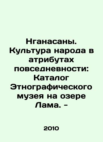 Nganasany. Kultura naroda v atributakh povsednevnosti: Katalog Etnograficheskogo muzeya na ozere Lama. -/Nganasans. Culture of the people in the trappings of everyday life: Catalogue of the Ethnographic Museum on Lama Lake. - In Russian - landofmagazines.com