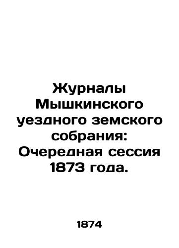 Zhurnaly Myshkinskogo uezdnogo zemskogo sobraniya: Ocherednaya sessiya 1873 goda./Journals of the Myshkino County Provincial Assembly: Regular Session of 1873. In Russian - landofmagazines.com