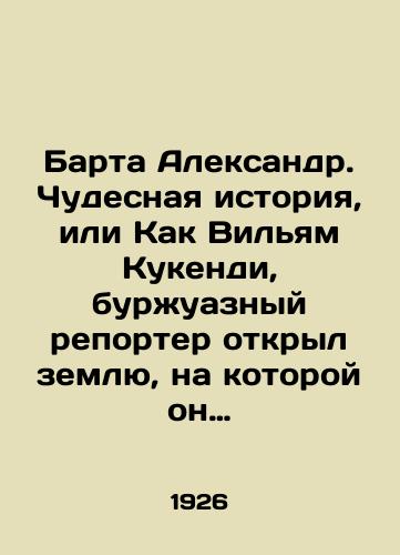 Barta Aleksandr. Chudesnaya istoriya, ili Kak Vilyam Kukendi, burzhuaznyy reporter otkryl zemlyu, na kotoroy on zhivet./Barta Alexander: A Wonderful Story, or How William Kukendi, a bourgeois reporter discovered the land on which he lives. In Russian - landofmagazines.com