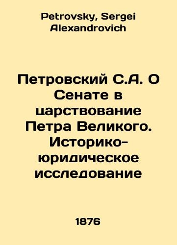 Petrovskiy S.A. O Senate v tsarstvovanie Petra Velikogo. Istoriko-yuridicheskoe issledovanie/Petrovsky S.A. On the Senate during the reign of Peter the Great. Historical and Legal Research In Russian - landofmagazines.com