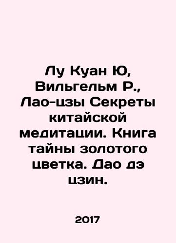 Lu Kuan Yu, Vilgelm R.,  Lao-tszy Sekrety kitayskoy meditatsii. Kniga tayny zolotogo tsvetka. Dao de tszin./Lu Kuan Yu, Wilhelm R.,  Lao-zi Secrets of Chinese Meditation. Book of the Mystery of the Golden Flower. Tao de Jing. In Russian - landofmagazines.com
