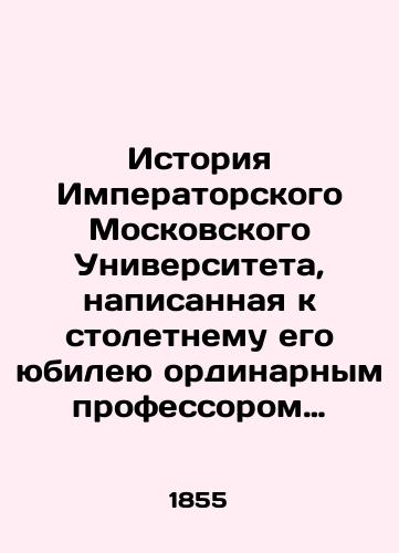 Istoriya Imperatorskogo Moskovskogo Universiteta, napisannaya k stoletnemu ego yubileyu ordinarnym professorom russkoy slovesnosti i pedagogii Stepanom Shevyrevym 1755-1855/History of Imperial Moscow University, written by Stepan Shevyrev, Professor of Russian Literature and Education, 1755-1855, for its centennial In Russian - landofmagazines.com