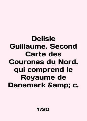 Delisle Guillaume. Second Carte des Courones du Nord. qui comprend le Royaume de Danemark & c./Delisle Guillaume. Second Carte des Courones du Nord. qui comprend le Royaume de Danmark c. In English - landofmagazines.com