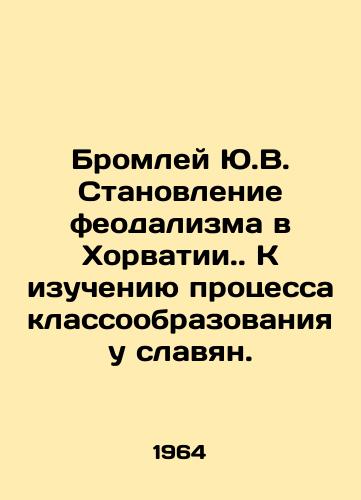 Bromley Yu.V. Stanovlenie feodalizma v Khorvatii. K izucheniyu protsessa klassoobrazovaniya u slavyan./The rise of feudalism in Croatia.. To study the process of class formation in the Slavs. In Russian - landofmagazines.com