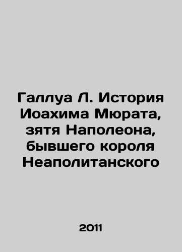 Gallua L. Istoriya Ioakhima Myurata, zyatya Napoleona, byvshego korolya Neapolitanskogo/Gallois L. The story of Joachim Murat, son-in-law of Napoleon, former King of Neapolis In Russian - landofmagazines.com