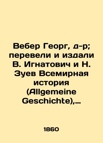 Veber Georg, d-r; pereveli i izdali V. Ignatovich i N. Zuev Vsemirnaya istoriya (Allgemeine Geschichte), sostavlennaya po noveyshim istoricheskim issledovaniyam, s obrashcheniem osobennogo vnimaniya na dukhovnuyu i grazhdanstvennuyu zhizn narodov: Kniga pervaya. Dlya chteniya obrazovannogo obshchestva/Weber Georg, Dr.; translated and published by V. Ignatovich and N. Zuev World History (Allgemeine Geschichte), compiled on the basis of the latest historical research, with special attention to the spiritual and civic life of peoples: Book One. For reading an educated society In Russian - landofmagazines.com