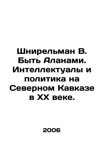 Shnirelman V. Byt Alanami. Intellektualy i politika na Severnom Kavkaze v XX veke./Shnirelman V. Being Alan. Intellectuals and Politics in the North Caucasus in the 20th Century. In Russian - landofmagazines.com