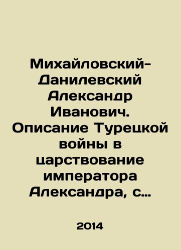Mikhaylovskiy-Danilevskiy Aleksandr Ivanovich. Opisanie Turetskoy voyny v tsarstvovanie imperatora Aleksandra, s 1806 do 1812 goda, po vysochayshemu poveleniyu sochinennoe general-leytenantom i chlenom Voennogo soveta Mikhaylovskim-Danilevskim/Alexander Ivanovich Mikhailovsky-Danilevsky. A description of the Turkish War during the reign of Emperor Alexander, from 1806 to 1812, written by Lieutenant General and member of the Military Council of Mikhailovsky-Danilevsky on the highest order In Russian - landofmagazines.com