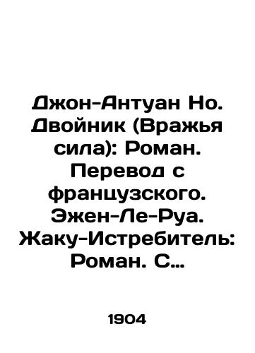 Dzhon-Antuan No. Dvoynik (Vrazhya sila): Roman. Perevod s frantsuzskogo. Ezhen-Le-Rua. Zhaku-Istrebitel: Roman. S frantsuzskogo perevod V. N. Pushkinoy./John-Antoine No. Twin (Enemy Force): Roman. Translated from French. Eugène-Le-Roy. Jacques Fighter: Roman. Translated from French by V.N. Pushkina. In Russian - landofmagazines.com