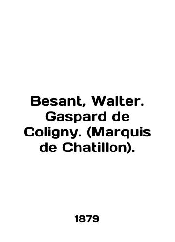 Besant, Walter. Gaspard de Coligny. (Marquis de Chatillon)./Besant, Walter. Gaspard de Coligny. (Marquis de Chatillon). In English - landofmagazines.com