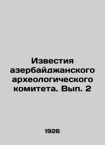 Izvestiya azerbaydzhanskogo arkheologicheskogo komiteta. Vyp. 2/Proceedings of the Azerbaijani Archaeological Committee. Volume 2 In Russian - landofmagazines.com