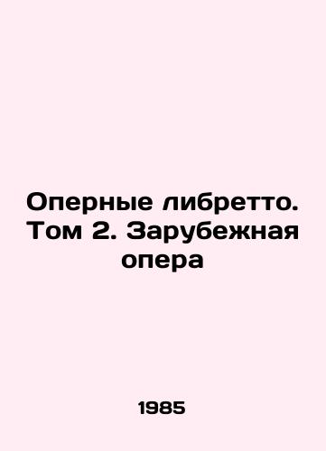 Opernye libretto. Tom 2. Zarubezhnaya opera/Opera Librettos. Volume 2. Foreign Opera In Russian - landofmagazines.com