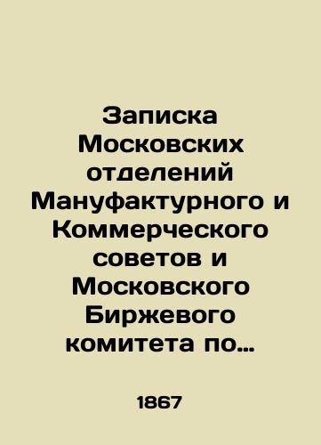 Zapiska Moskovskikh otdeleniy Manufakturnogo i Kommercheskogo sovetov i Moskovskogo Birzhevogo komiteta po povodu predpolozheniy ob izmeneniyakh Evropeyskogo tarifa./Note by the Moscow branches of the Manufacturing and Commercial Councils and the Moscow Exchange Committee on the assumption of changes in the European tariff. In Russian - landofmagazines.com