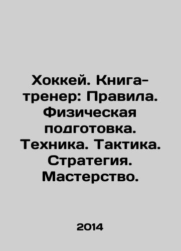 Khokkey. Kniga-trener: Pravila. Fizicheskaya podgotovka. Tekhnika. Taktika. Strategiya. Masterstvo./Hockey. Coach Book: Rules. Physical Training. Technique. Tactics. Strategy. Mastery. In Russian - landofmagazines.com