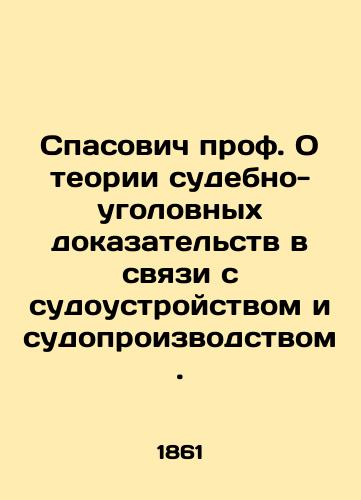 Spasovich prof. O teorii sudebno-ugolovnykh dokazatelstv v svyazi s sudoustroystvom i sudoproizvodstvom./Prof. Spasovich On the theory of forensic criminal evidence in connection with the judicial system and judicial proceedings. In Russian - landofmagazines.com
