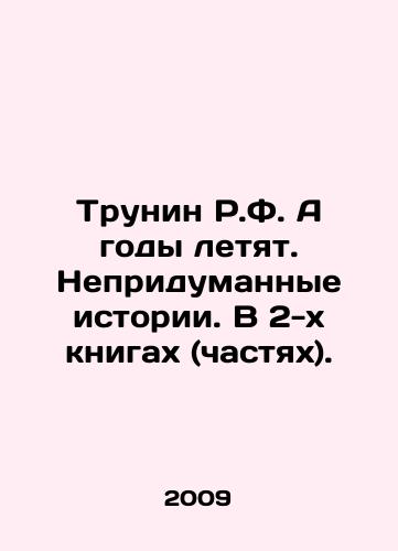 Trunin R.F. A gody letyat. Nepridumannye istorii. V 2-kh knigakh (chastyakh)./Trunin R.F. Years fly. Uninvented stories. In 2 books (parts). In Russian - landofmagazines.com