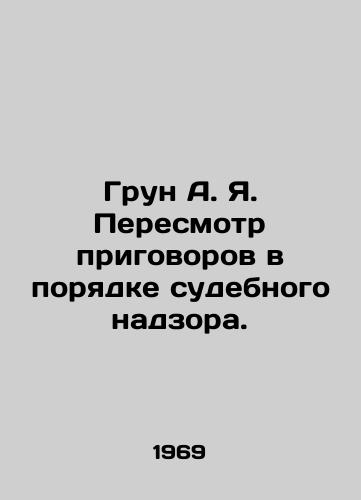 Grun A. Ya. Peresmotr prigovorov v poryadke sudebnogo nadzora./Grun A. Ya. Review of Judicial Review Sentences. In Russian - landofmagazines.com