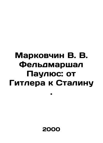 Markovchin V. V. Feldmarshal Paulyus: ot Gitlera k Stalinu./Markovchin V. V. Field Marshal Paulus: from Hitler to Stalin. In Russian - landofmagazines.com