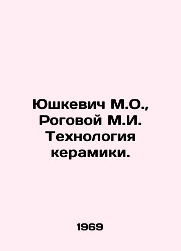 Yushkevich M.O.,  Rogovoy M.I. Tekhnologiya keramiki./Yushkevich M.O.,  Rogovoy M.I. Ceramics Technology. In Russian - landofmagazines.com