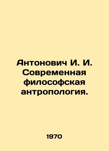 Antonovich I. I. Sovremennaya filosofskaya antropologiya./Antonovich I. I. Modern philosophical anthropology. In Russian - landofmagazines.com