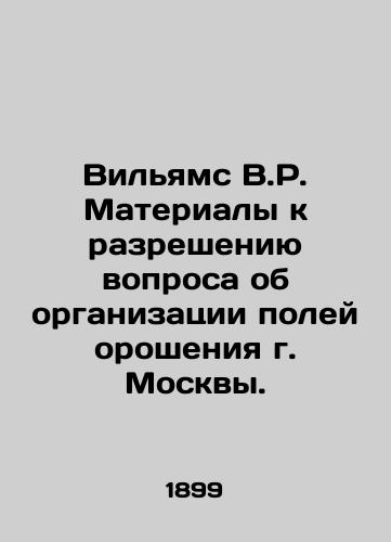 Vilyams V.R. Materialy k razresheniyu voprosa ob organizatsii poley orosheniya g. Moskvy./Williams V.R. Materials for resolving the question of the organization of irrigation fields in Moscow. In Russian - landofmagazines.com