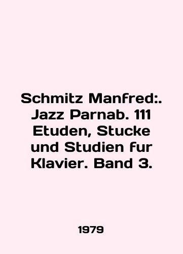 Schmitz Manfred:. Jazz Parnab. 111 Etuden, Stucke und Studien fur Klavier. Band 3./Schmitz Manfred:. Jazz Parnab. 111 Etuden, Stucke und Studien fur Klavier. Band 3. In German - landofmagazines.com