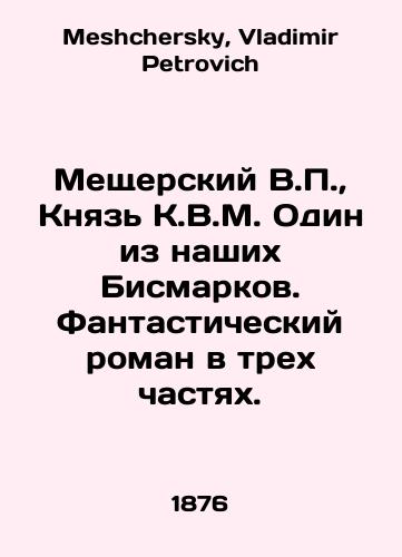 Meshcherskiy V.P.,  Knyaz K.V.M. Odin iz nashikh Bismarkov. Fantasticheskiy roman v trekh chastyakh./Meschersky V.P.,  Prince K.V.M. One of our Bismarcs. A fantastic novel in three parts. In Russian - landofmagazines.com