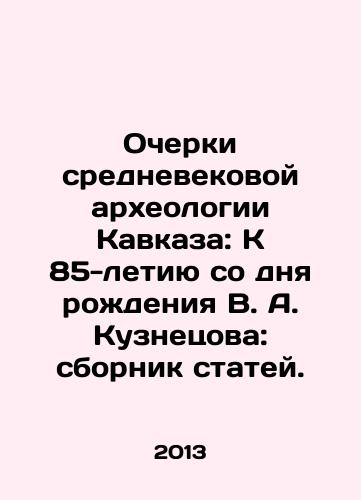 Ocherki srednevekovoy arkheologii Kavkaza: K 85-letiyu so dnya rozhdeniya V. A. Kuznetsova: sbornik statey./Essays on medieval archeology of the Caucasus: To the 85th anniversary of the birth of V. A. Kuznetsov: a collection of articles. In Russian - landofmagazines.com