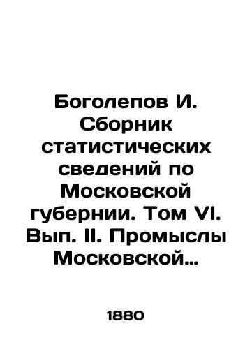 Bogolepov I. Sbornik statisticheskikh svedeniy po Moskovskoy gubernii. Tom VI. Vyp. II. Promysly Moskovskoy gubernii. Vypusk II./Bogolepov I. Compilation of statistical data on the Moscow Governorate. Volume VI. Volume II. Industries of the Moscow Governorate. Issue II. In Russian - landofmagazines.com