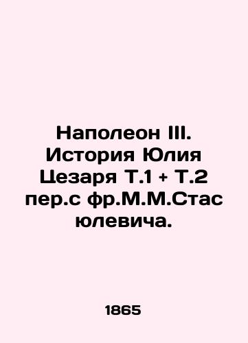 Napoleon III. Istoriya Yuliya Tsezarya T.1 and T.2 per.s fr.M.M.Stasyulevicha./Napoleon III. The Story of Julius Caesar T.1 and T.2 by F.M.Stasyulevich. In Russian - landofmagazines.com