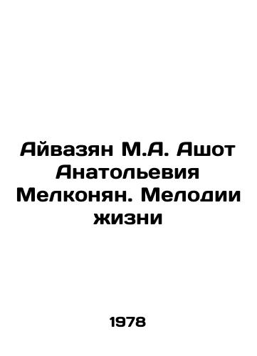 Ayvazyan M.A. Ashot Anatoleviya Melkonyan. Melodii zhizni/Ayvazyan M.A. Ashot Anatolievia Melkonyan. The Melodies of Life In Russian - landofmagazines.com