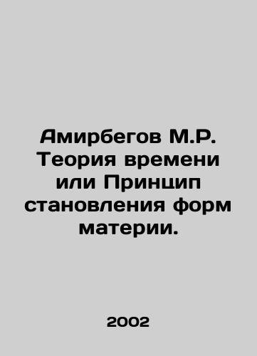 Amirbegov M.R. Teoriya vremeni ili Printsip stanovleniya form materii./Amirbegov M.R. The Theory of Time or the Principle of the Formation of Matter. In Russian - landofmagazines.com