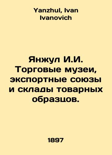 Yanzhul I.I. Torgovye muzei, eksportnye soyuzy i sklady tovarnykh obraztsov./Yanjul I.I. Commercial museums, export unions and warehouses of commercial designs. In Russian - landofmagazines.com