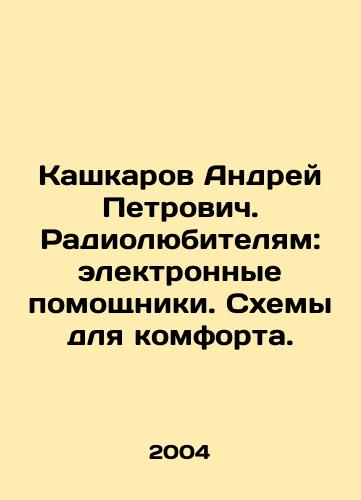 Kashkarov Andrey Petrovich. Radiolyubitelyam: elektronnye pomoshchniki. Skhemy dlya komforta./Andrei Petrovich Kashkarov. For radio amateurs: electronic assistants In Russian - landofmagazines.com
