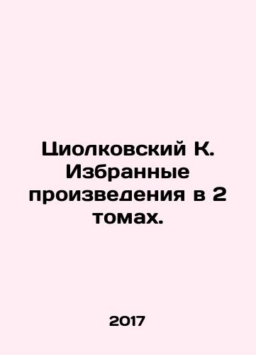 Tsiolkovskiy K. Izbrannye proizvedeniya v 2 tomakh./Tsiolkovsky K. Selected works in 2 volumes. In Russian - landofmagazines.com