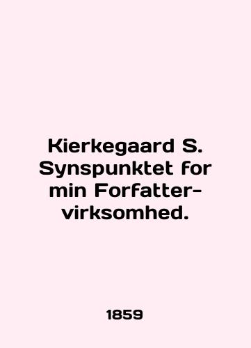Kierkegaard S. Synspunktet for min Forfatter-virksomhed./Kierkegaard S. Synspunktet for min Forfatter-virksomhed. In English - landofmagazines.com