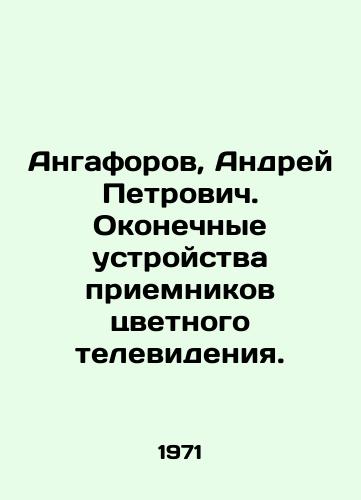 Angaforov, Andrey Petrovich. Okonechnye ustroystva priemnikov tsvetnogo televideniya./Angaforov, Andrei Petrovich. Color TV receiver terminals. In Russian - landofmagazines.com