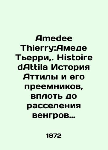 Amedee Thierry:Amede Terri,. Histoire dAttila Istoriya Attily i ego preemnikov, vplot do rasseleniya vengrov v Evrope, V dvukh tomakh./Amedie Thierry: Amede Thierry,. Histoire dAttila History of Attila and his successors, up to the settlement of Hungarians in Europe, in two volumes. In Russian - landofmagazines.com