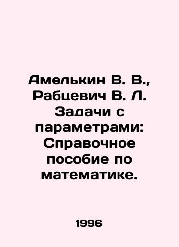 Amelkin V. V.,  Rabtsevich V. L. Zadachi s parametrami: Spravochnoe posobie po matematike./Amelkin V. V.,  Rabtsevich V. L. Problems with parameters: Reference manual for mathematics. In Russian - landofmagazines.com