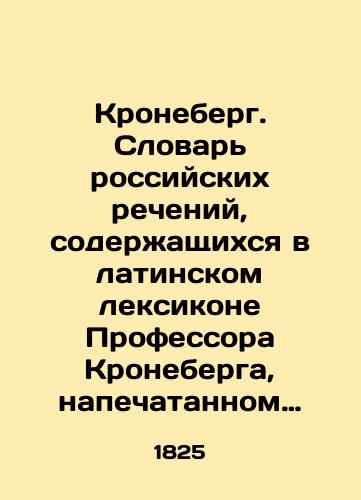 Kroneberg. Slovar rossiyskikh recheniy, soderzhashchikhsya v latinskom leksikone Professora Kroneberga, napechatannom vtorym izdaniem v Moskve v 1824 godu./Kroneberg. Dictionary of Russian Speeches in Professor Kronebergs Latin Vocabulary, published in Moscow in 1824. In Russian - landofmagazines.com