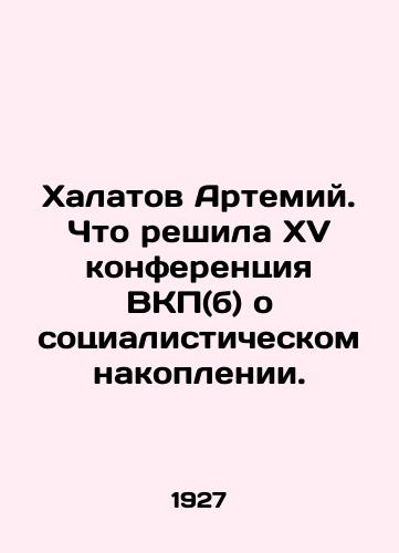 Khalatov Artemiy. Chto reshila XV konferentsiya VKP(b) o sotsialisticheskom nakoplenii./Halatov Artemy. What the Fifteenth Conference of the C.P.S.U. (B.) on Socialist Accumulation Decided. In Russian - landofmagazines.com