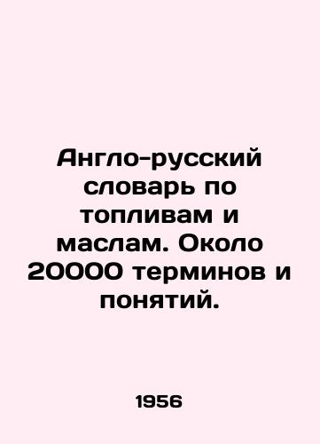 Anglo-russkiy slovar po toplivam i maslam. Okolo 20000 terminov i ponyatiy./English-Russian Dictionary of Fuels and Oils. About 20,000 terms and concepts. In Russian - landofmagazines.com