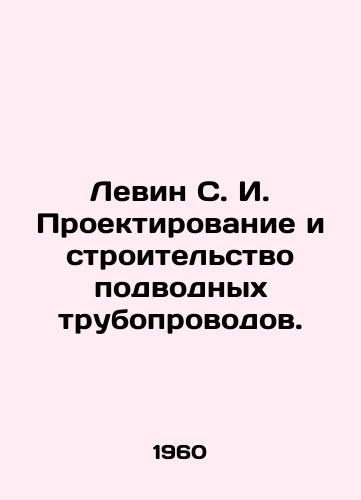 Levin S. I. Proektirovanie i stroitelstvo podvodnykh truboprovodov./Levin S. I. Design and construction of underwater pipelines. In Russian - landofmagazines.com