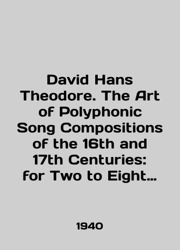 David Hans Theodore. The Art of Polyphonic Song Compositions of the 16th and 17th Centuries: for Two to Eight Parts./David Hans Theodore. The Art of Polyphonic Song Compositions of the 16th and 17th Centuries: for Two to Eight Parts. In English - landofmagazines.com