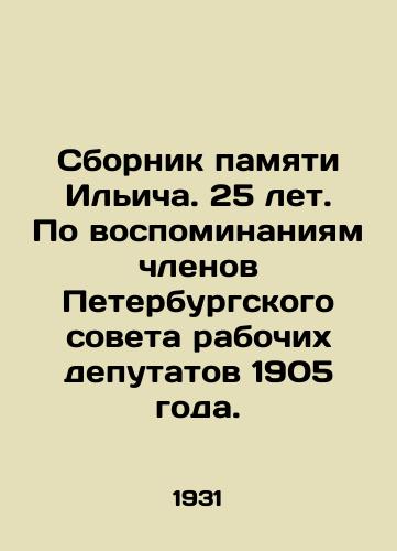 Sbornik pamyati Ilicha. 25 let. Po vospominaniyam chlenov Peterburgskogo soveta rabochikh deputatov 1905 goda./Compilation of Memory of Ilyich. 25 years. According to the memories of the members of the St. Petersburg Soviet of Workers Deputies in 1905. In Russian - landofmagazines.com