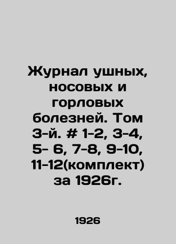 Zhurnal ushnykh, nosovykh i gorlovykh bolezney. Tom 3-y. # 1-2, 3-4, 5- 6, 7-8, 9-10, 11-12(komplekt) za 1926g./Journal of Ear, Nasal, and Throat Diseases. Volume 3. # 1-2, 3-4, 5-6, 7-8, 9-10, 11-12 (set) for 1926. In Russian - landofmagazines.com